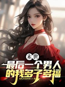 末世:最后一个男人的我多子多福